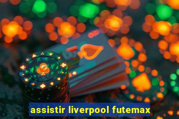 assistir liverpool futemax